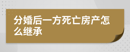 分婚后一方死亡房產(chǎn)怎么繼承