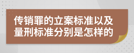 傳銷罪的立案標(biāo)準(zhǔn)以及量刑標(biāo)準(zhǔn)分別是怎樣的