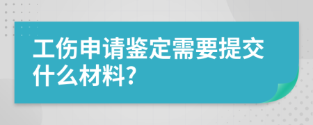 工傷申請(qǐng)鑒定需要提交什么材料?