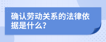 確認(rèn)勞動(dòng)關(guān)系的法律依據(jù)是什么？