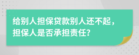 給別人擔(dān)保貸款別人還不起，擔(dān)保人是否承擔(dān)責(zé)任？