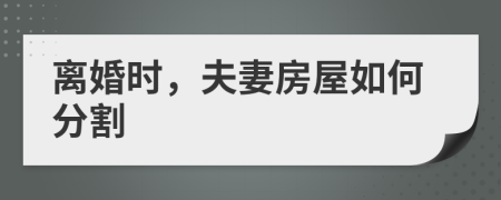 離婚時，夫妻房屋如何分割