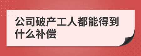 公司破產(chǎn)工人都能得到什么補(bǔ)償