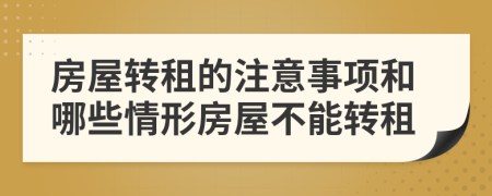 房屋轉(zhuǎn)租的注意事項和哪些情形房屋不能轉(zhuǎn)租