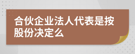 合伙企業(yè)法人代表是按股份決定么