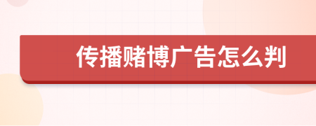 傳播賭博廣告怎么判