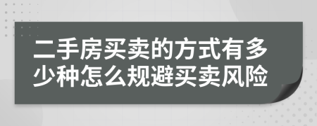 二手房買賣的方式有多少種怎么規(guī)避買賣風(fēng)險