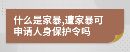什么是家暴,遭家暴可申請(qǐng)人身保護(hù)令嗎