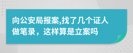 向公安局報(bào)案,找了幾個(gè)證人做筆錄，這樣算是立案嗎