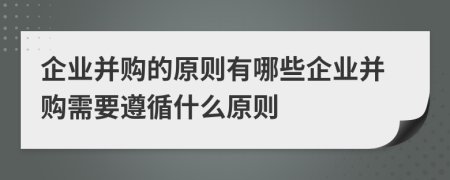 企業(yè)并購的原則有哪些企業(yè)并購需要遵循什么原則