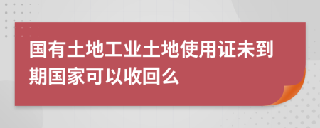 國有土地工業(yè)土地使用證未到期國家可以收回么