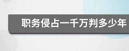 職務(wù)侵占一千萬判多少年