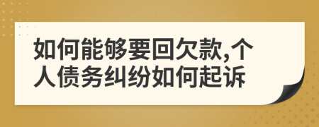 如何能夠要回欠款,個(gè)人債務(wù)糾紛如何起訴