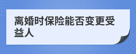 離婚時保險能否變更受益人