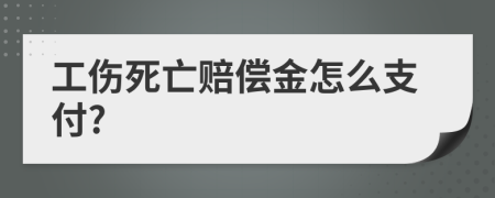 工傷死亡賠償金怎么支付?