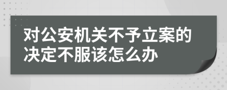 對(duì)公安機(jī)關(guān)不予立案的決定不服該怎么辦