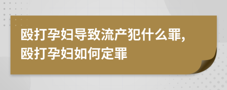 毆打孕婦導(dǎo)致流產(chǎn)犯什么罪,毆打孕婦如何定罪