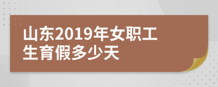 山東2019年女職工生育假多少天