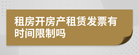 租房開房產(chǎn)租賃發(fā)票有時間限制嗎