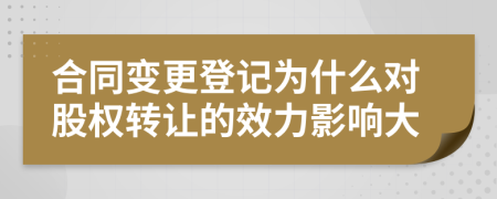 合同變更登記為什么對(duì)股權(quán)轉(zhuǎn)讓的效力影響大