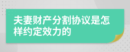 夫妻財(cái)產(chǎn)分割協(xié)議是怎樣約定效力的