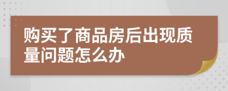 購買了商品房后出現(xiàn)質(zhì)量問題怎么辦
