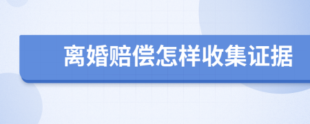 離婚賠償怎樣收集證據(jù)