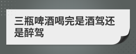 三瓶啤酒喝完是酒駕還是醉駕