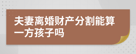 夫妻離婚財產(chǎn)分割能算一方孩子嗎