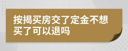 按揭買(mǎi)房交了定金不想買(mǎi)了可以退嗎
