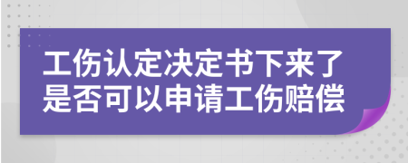 工傷認(rèn)定決定書下來了是否可以申請工傷賠償
