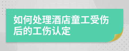 如何處理酒店童工受傷后的工傷認定