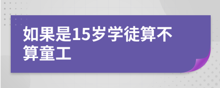 如果是15歲學(xué)徒算不算童工
