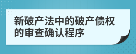 新破產(chǎn)法中的破產(chǎn)債權(quán)的審查確認程序