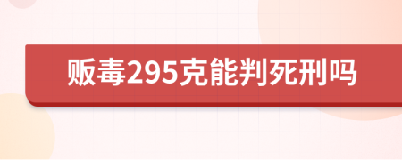 販毒295克能判死刑嗎