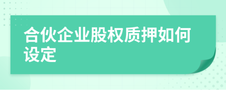 合伙企業(yè)股權(quán)質(zhì)押如何設(shè)定