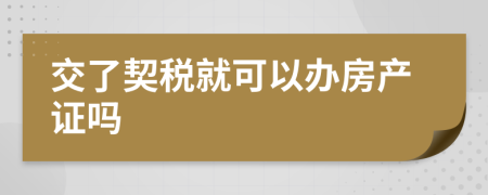 交了契稅就可以辦房產(chǎn)證嗎