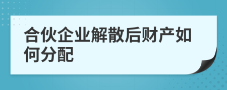 合伙企業(yè)解散后財產(chǎn)如何分配