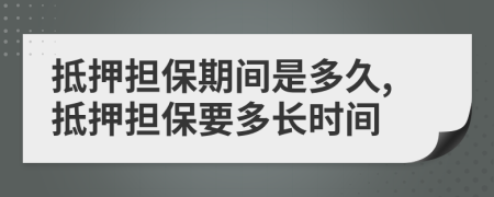抵押擔(dān)保期間是多久,抵押擔(dān)保要多長時間