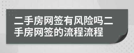 二手房網(wǎng)簽有風(fēng)險嗎二手房網(wǎng)簽的流程流程