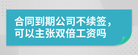 合同到期公司不續(xù)簽，可以主張雙倍工資嗎