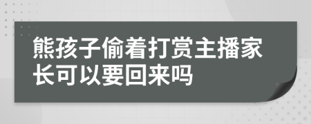 熊孩子偷著打賞主播家長可以要回來嗎