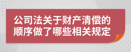公司法關于財產清償?shù)捻樞蜃隽四男┫嚓P規(guī)定