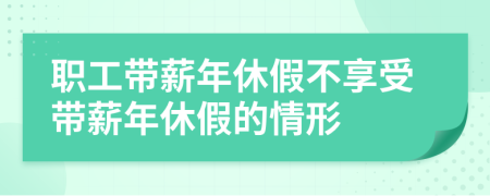 職工帶薪年休假不享受帶薪年休假的情形