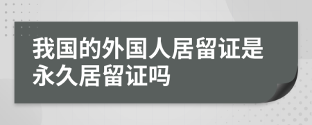 我國的外國人居留證是永久居留證嗎