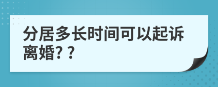 分居多長時間可以起訴離婚? ?