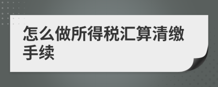 怎么做所得稅匯算清繳手續(xù)