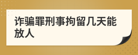 詐騙罪刑事拘留幾天能放人