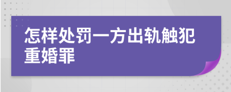 怎樣處罰一方出軌觸犯重婚罪