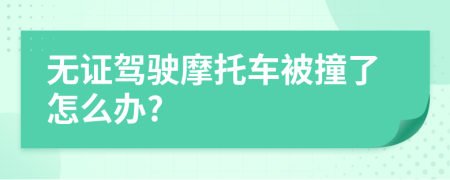 無證駕駛摩托車被撞了怎么辦?